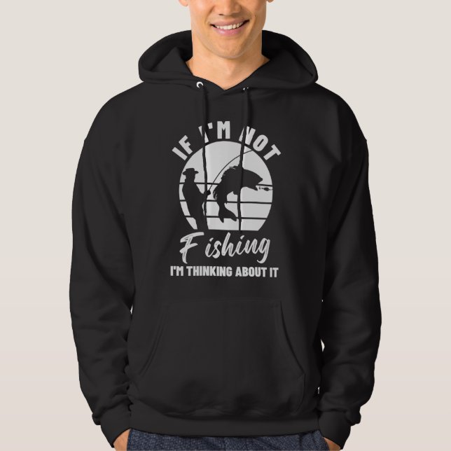 If I m Not Fishing I m Thinking About It  Graphic  Hoodie (Vorderseite)