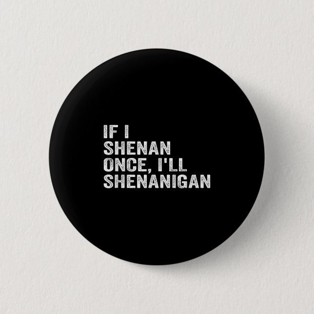 If I Shenan Once I'll Shenanigan Funny Quote  Button (Vorderseite)