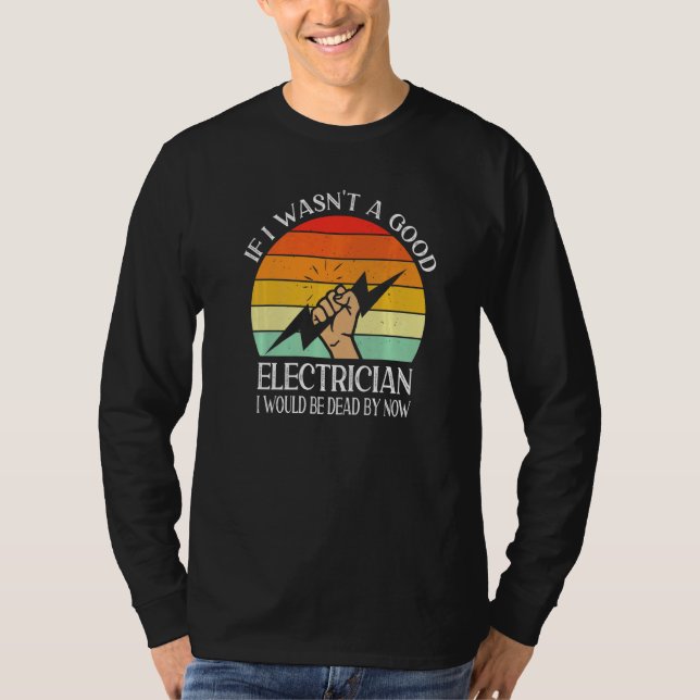 If I Wasn't A Good Electrician  Electrician T-Shirt (Vorderseite)