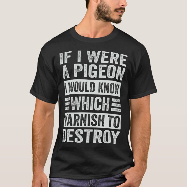 If I Were A Pigeon  I Would Know Which Varnish To  T-Shirt (Vorderseite)