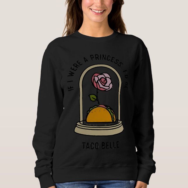 If I Were a Princess I'd Be Taco Belle  Cute Quote Sweatshirt (Vorderseite)