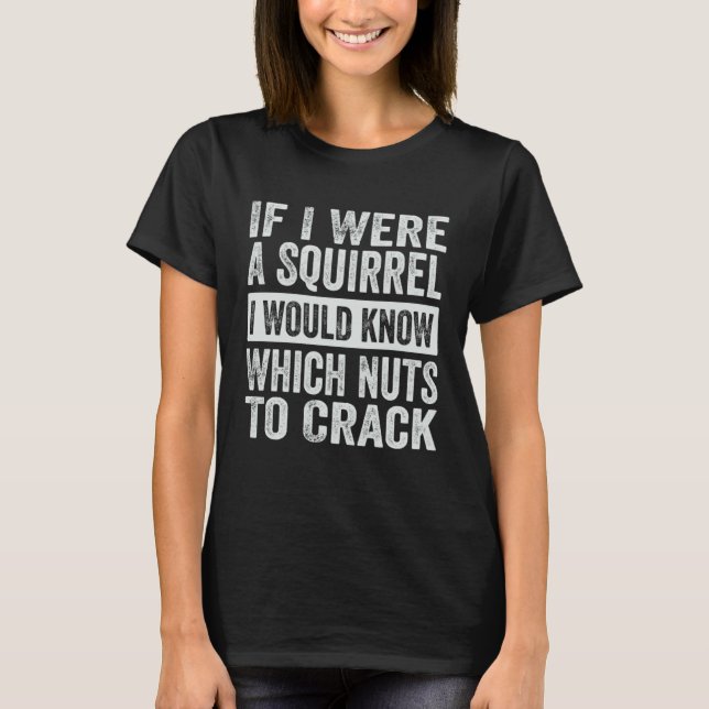 If I Were A Squirrel  I Would Know Which Nuts To C T-Shirt (Vorderseite)