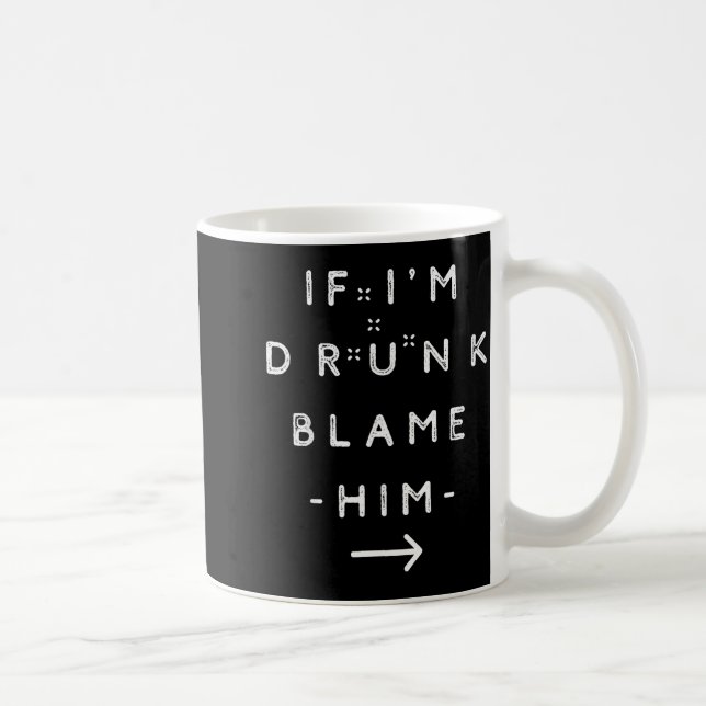 If I'm Drunk Blame Him Funny Drinking Group Couple Kaffeetasse (Rechts)
