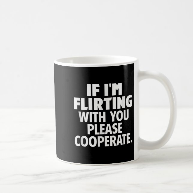 If I'm Flirting With You Please Cooperate Funny Da Kaffeetasse (Rechts)
