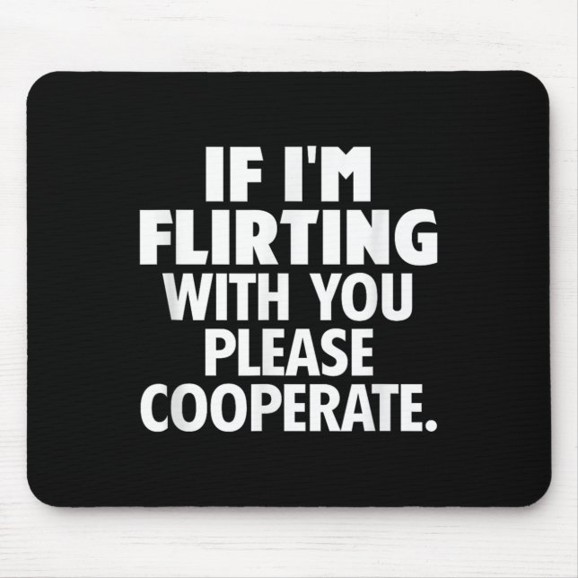 If I'm Flirting With You Please Cooperate Funny Da Mousepad (Vorne)