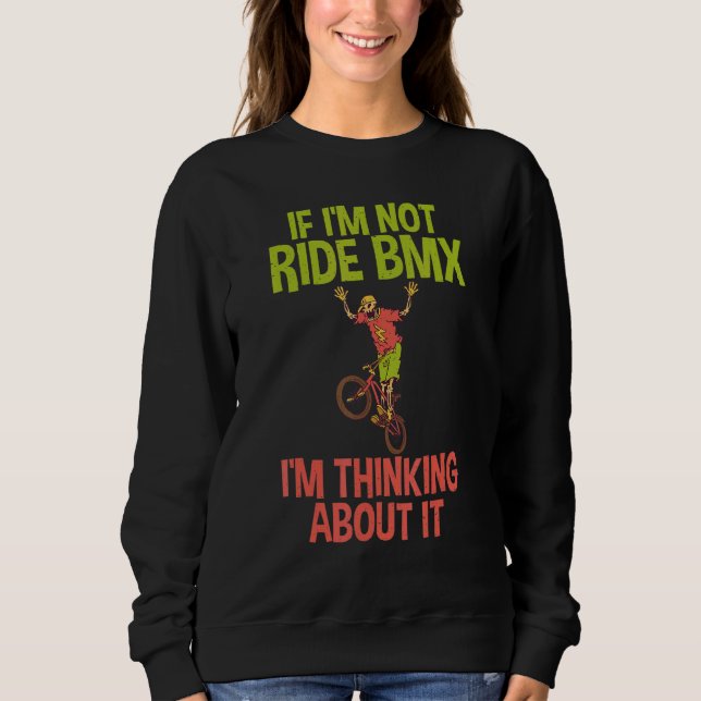 If im not ride BMX im thinking about it Bike BMX R Sweatshirt (Vorderseite)