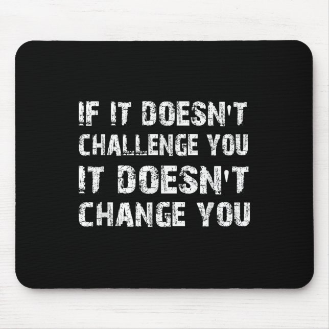 If It Doesn't Challenge You It Won't Change You Gy Mousepad (Vorne)