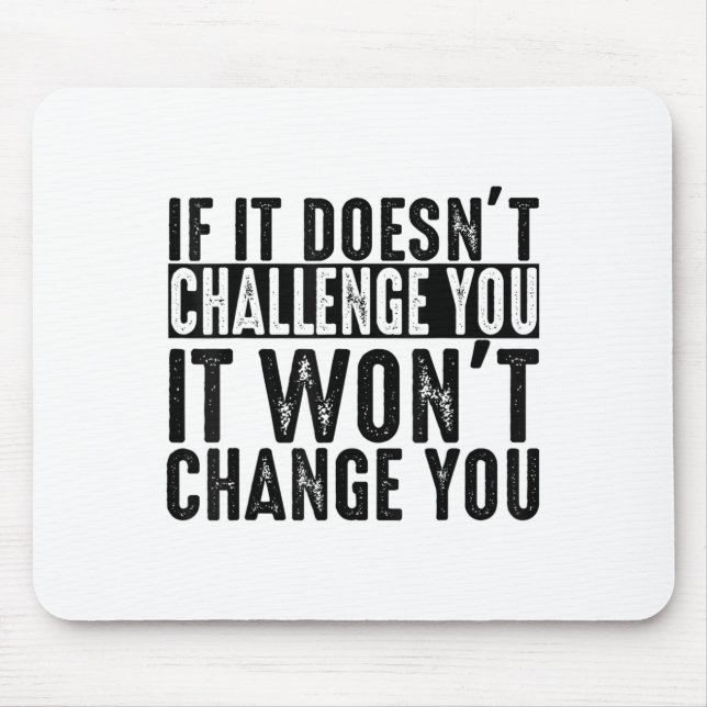 If It Doesn't Challenge You It Won't Change You Mo Mousepad (Vorne)