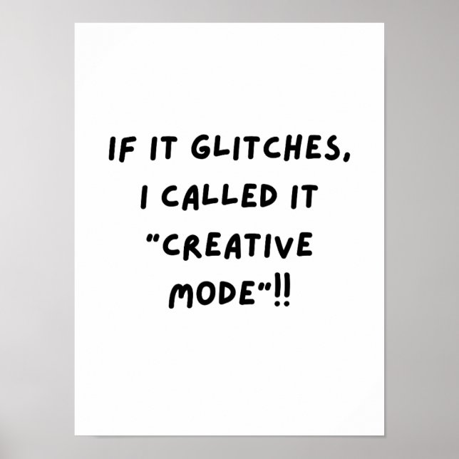 If It Glitches, I Call It "Creative Mode"... Poster (Vorne)