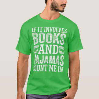 If It Involves Books and Pajamas Count Me In Book T-Shirt