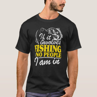 If It Involves Fishing & No People I Am In Fisherm T-Shirt