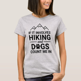 If It Involves Hiking And Dogs Count Me In Canine T-Shirt