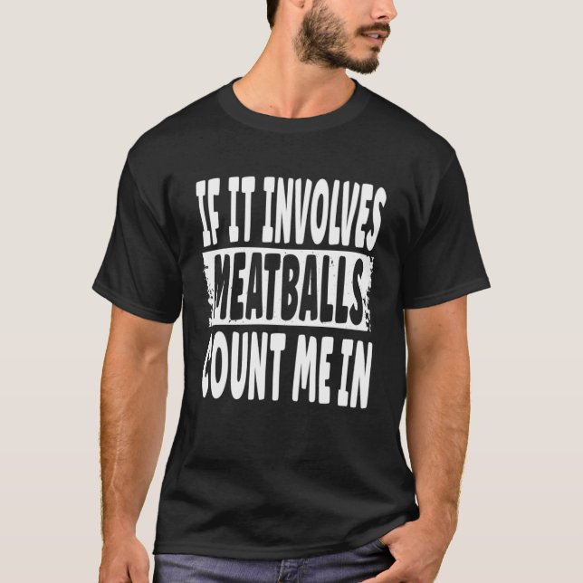 If It Involves Meatballs Count Me In  Fun Meatball T-Shirt (Vorderseite)