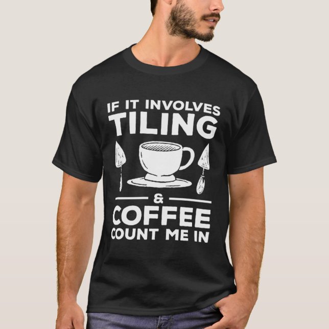 If It Involves Tiling & Coffee Count Me In Tiler   T-Shirt (Vorderseite)