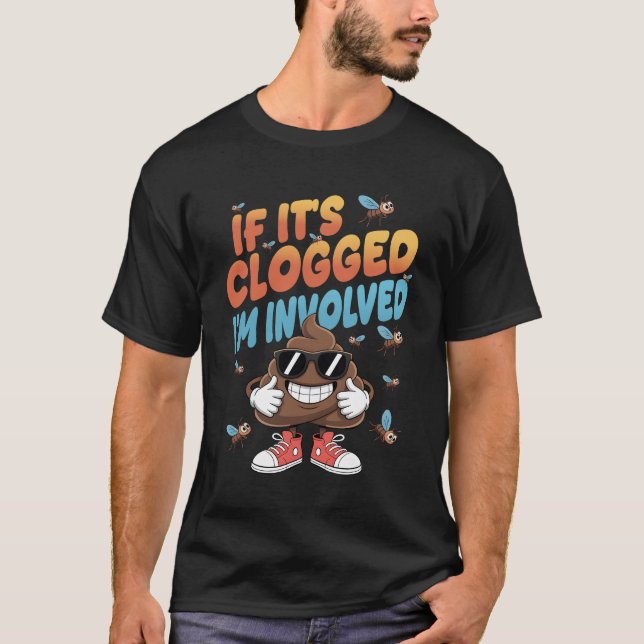 If It_s Clogged I_m Involved Funny Adult Humor Poo T-Shirt (Vorderseite)