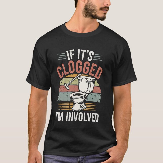 If It's Clogged I'm Involved T-Shirt (Vorderseite)