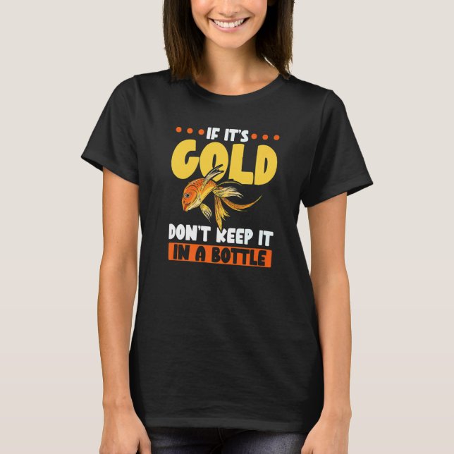 If It's Gold Don't Keep It In A Bottle Goldfish T-Shirt (Vorderseite)