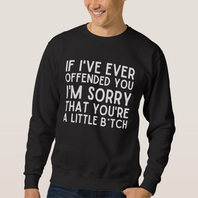 If I've Ever Offended You I'm Sorry Great Funny Sa Sweatshirt (Vorderseite)