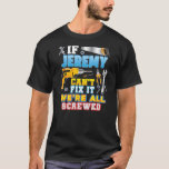 If Jeremy Can't Fix It We're All Screwed Father T-Shirt<br><div class="desc">If Jeremy Can't Fix It We're All Screwed Father Day Papa Gift. Perfect gift for your dad,  mom,  dad,  men,  women,  friend and family members on Thanksgiving Day,  Christmas Day,  Mothers Day,  Fathers Day,  4th of July,  1776 Independent Day,  Veterans Day,  Halloween Day,  Patrick's Day</div>