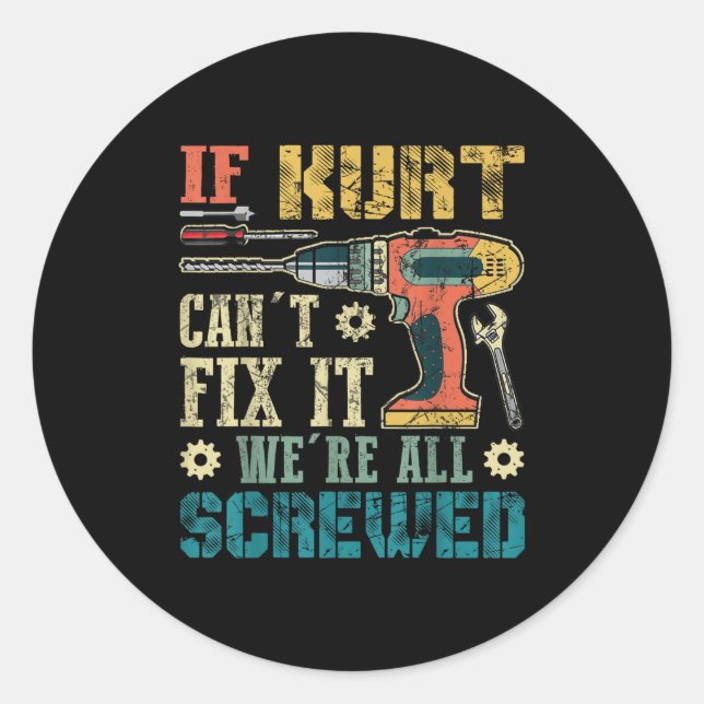 If Kurt Can't Fix It We're All Screwed Funny Fathe Runder Aufkleber (Vorderseite)