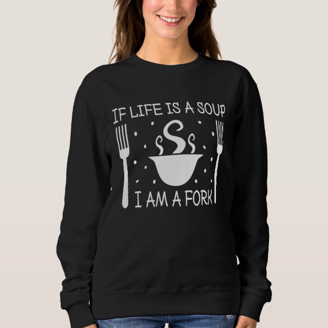 If life is soup i am a fork chef saying funny sweatshirt (Vorderseite)