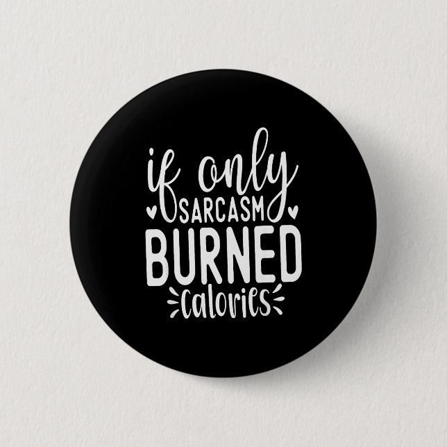 If Only Sarcasm Burned Calories Funny Sarcastic Qu Button (Vorderseite)