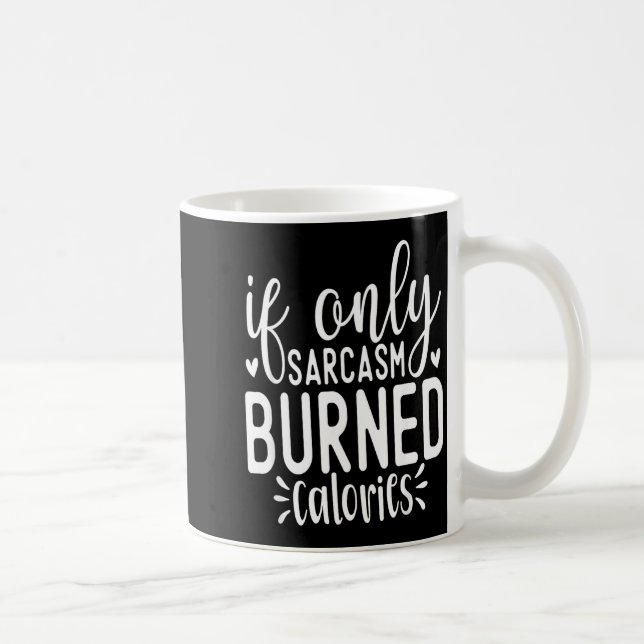 If Only Sarcasm Burned Calories Funny Sarcastic Qu Kaffeetasse (Rechts)