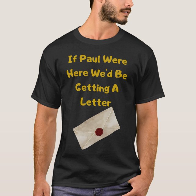 If Paul Were Here We'd Be Getting A Letter T-Shirt (Vorderseite)