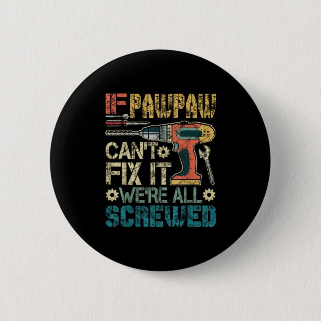 If Pawpaw Can't Fix It We're All Screwed Funny Fat Button (Vorderseite)