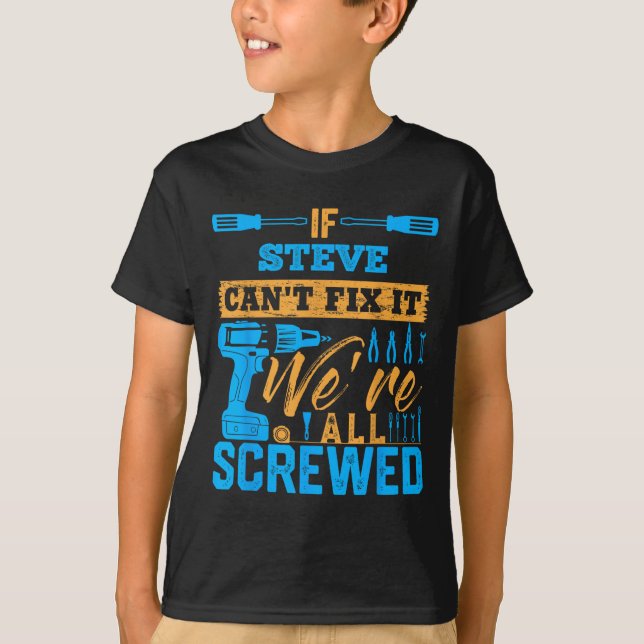 If Steve Can't Fix It We're All Screwed Name Steve T-Shirt (Vorderseite)