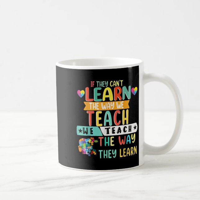 If They Can't Learn The Way We Teach The Way They  Kaffeetasse (Rechts)