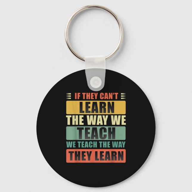 If They Can't Learn The Way We Teach The Way They  Schlüsselanhänger (Vorderseite)