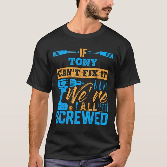 If Tony Can't Fix It We're All Screwed Name Tony  T-Shirt (Vorderseite)