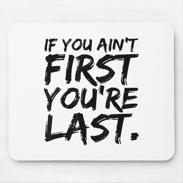 If You Ain't First You're Last Funny Motivational  Mousepad (Vorne)