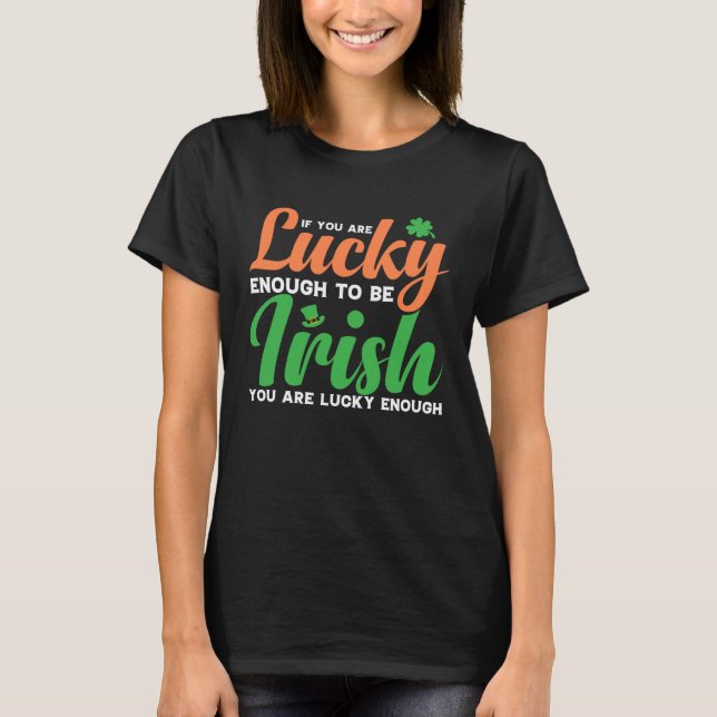 If You are Lucky Enough to be Irish T-Shirt (Vorderseite)