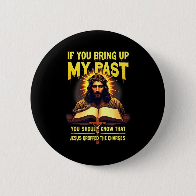 If You Bring Up My Past Jesus Dropped The Charges  Button (Vorderseite)