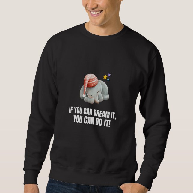 If You Can Dream It You Can Do It  Elephant Sweatshirt (Vorderseite)