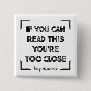 If You Can Read This, You Are Too Close Button