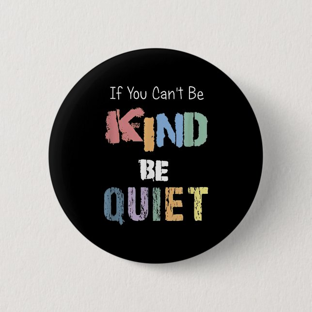 If You Can't Be Kind Be Quiet  Button (Vorderseite)
