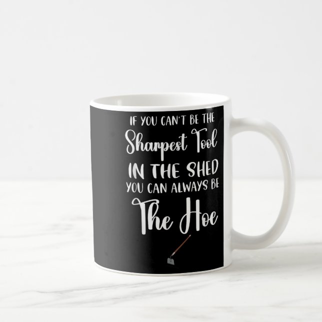 If You Can't Be The Sharpest Tool In The Shed You  Kaffeetasse (Rechts)