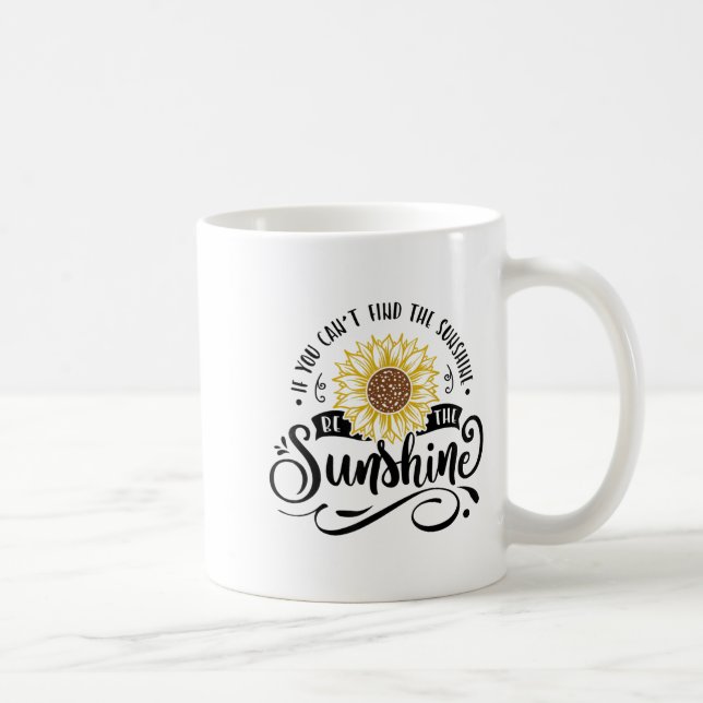 If You Can't Find The Sunshine Be The Sunshine Mot Kaffeetasse (Rechts)