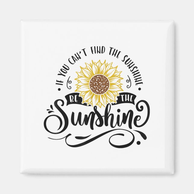 If You Can't Find The Sunshine Be The Sunshine Mot Magnet (Vorne)