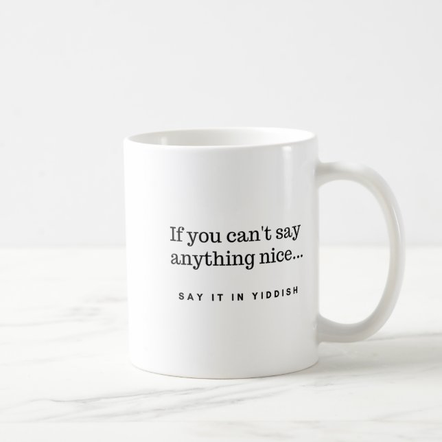 If You Can't Say Anything Nice Say It In Yiddish J Kaffeetasse (Rechts)