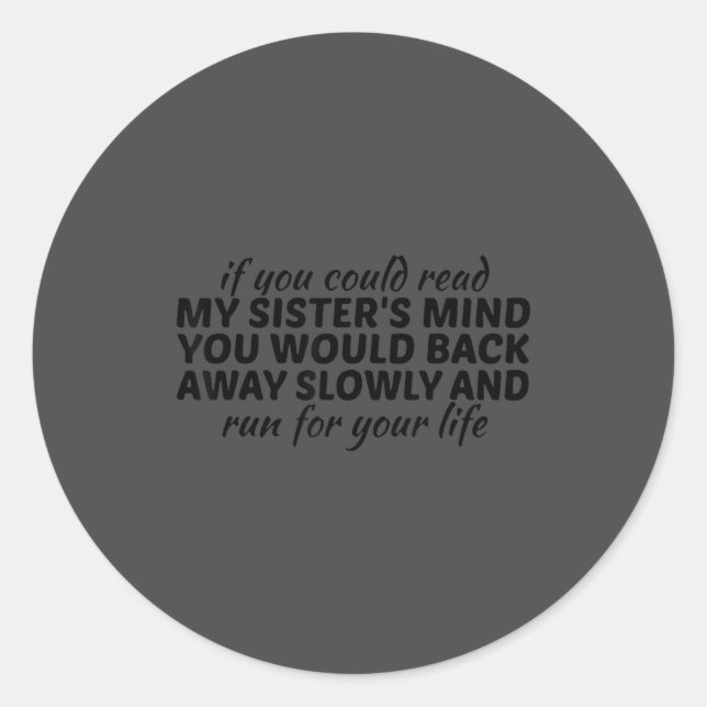 If You Could Read My Sisters Mind You Would Back A Runder Aufkleber (Vorderseite)