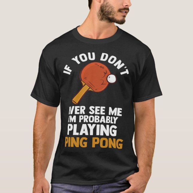 if you dont ever see me I m playing ping pong tabl T-Shirt (Vorderseite)