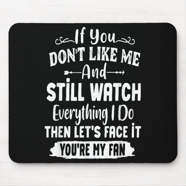 If You Don't Like Me And Still Watch Everything I  Mousepad (Vorne)