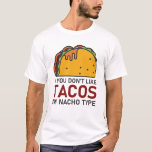 if you don't like tacos i'm nacho type T-Shirt