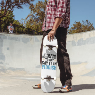 If You Have Nothing Nice To Say it in Jiddish Gift Skateboard