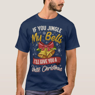If You Jingle My Bells T-Shirt
