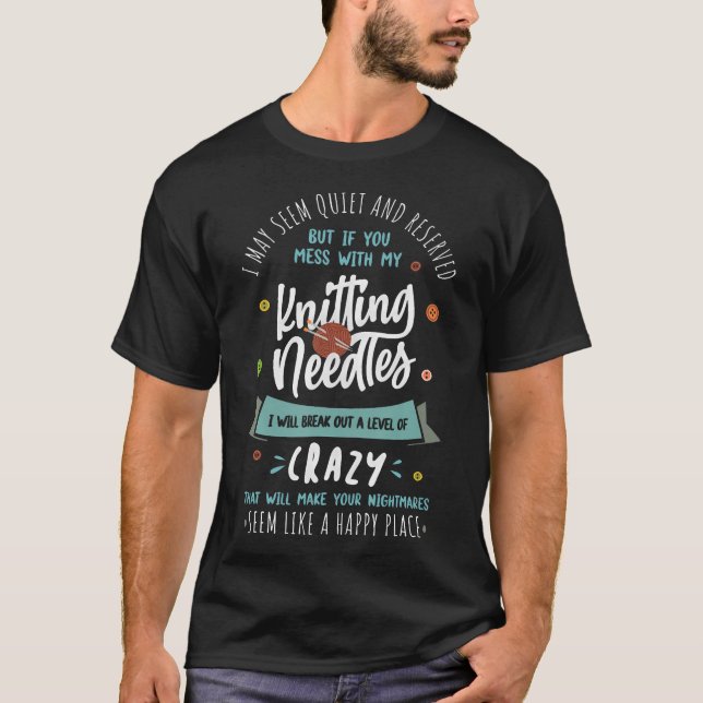 If You Mess With My Knitting Needles I Will Go Cra T-Shirt (Vorderseite)